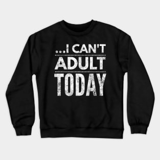 I can't adult today Crewneck Sweatshirt